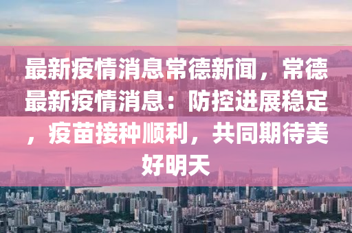 常德疫情最新消息🌟更新报告